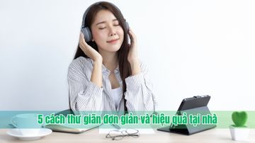 5 cách thư giãn đơn giản và hiệu quả tại nhà