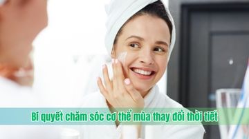 Bí quyết chăm sóc cơ thể mùa thay đổi thời tiết