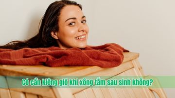 Có cần kiêng gió khi xông tắm sau sinh không?