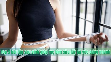 Top 5 bài tập sau sinh giúp mẹ bỉm lấy lại vóc dáng nhanh