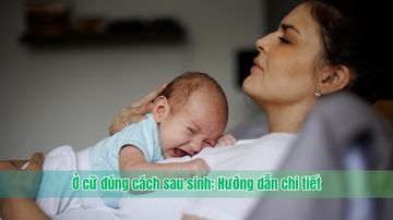 Ở cữ đúng cách sau sinh: Hướng dẫn chi tiết