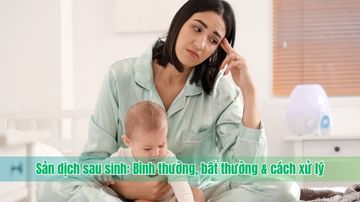 Sản dịch sau sinh: Bình thường, bất thường & cách xử lý