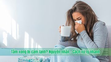Tắm xong bị cảm lạnh? Nguyên nhân + Cách xử lý nhanh