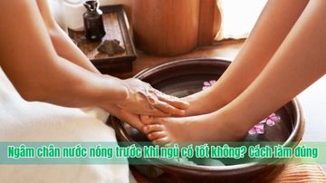Ngâm chân nước nóng trước khi ngủ thế nào cho đúng? Hướng dẫn chi tiết giúp thư giãn, ngủ ngon, giảm căng thẳng và cải thiện tuần hoàn máu.