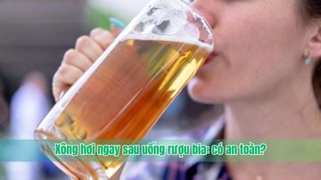 Xông hơi ngay sau uống rượu bia: có an toàn?