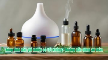 Xông tinh dầu gió nhiều có tốt không? Hướng dẫn dùng an toàn