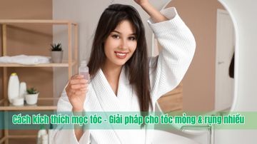 Cách kích thích mọc tóc – Giải pháp cho tóc mỏng & rụng nhiều