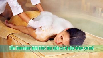 Tắm Hammam: Nghi thức thư giãn xa xỉ giúp detox cơ thể